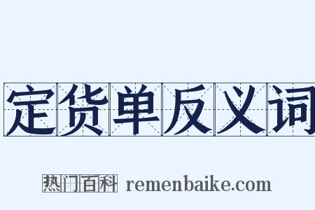 定货单反义词是什么意思的图片